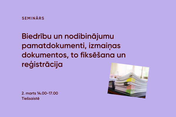 Tiešsaistes seminārs “Biedrību un nodibinājumu pamatdokumenti, izmaiņas dokumentos, to fiksēšana un reģistrācija”