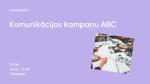 Seminārs “Komunikācijas kampaņu ABC”