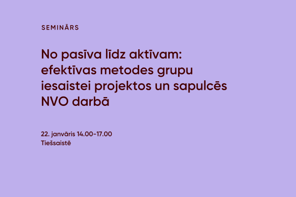 Seminārs “No pasīva līdz aktīvam: efektīvas metodes grupu iesaistei projektos un sapulcēs NVO darbā”