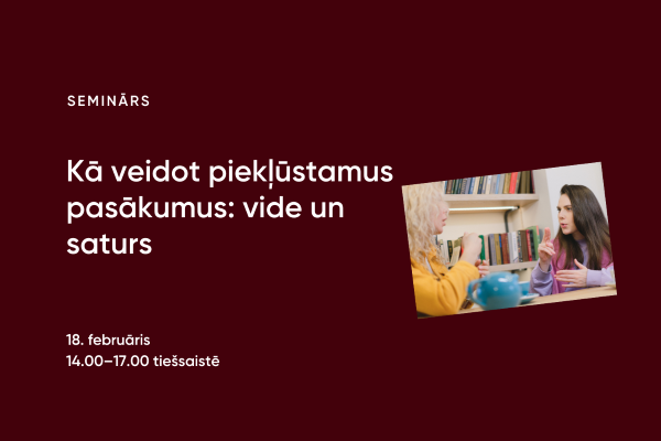 Seminārs “Kā veidot piekļūstamus pasākumus: vide un saturs”