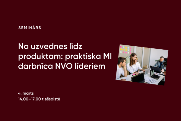 Seminārs “No uzvednes līdz produktam: praktiska MI darbnīca NVO līderiem”